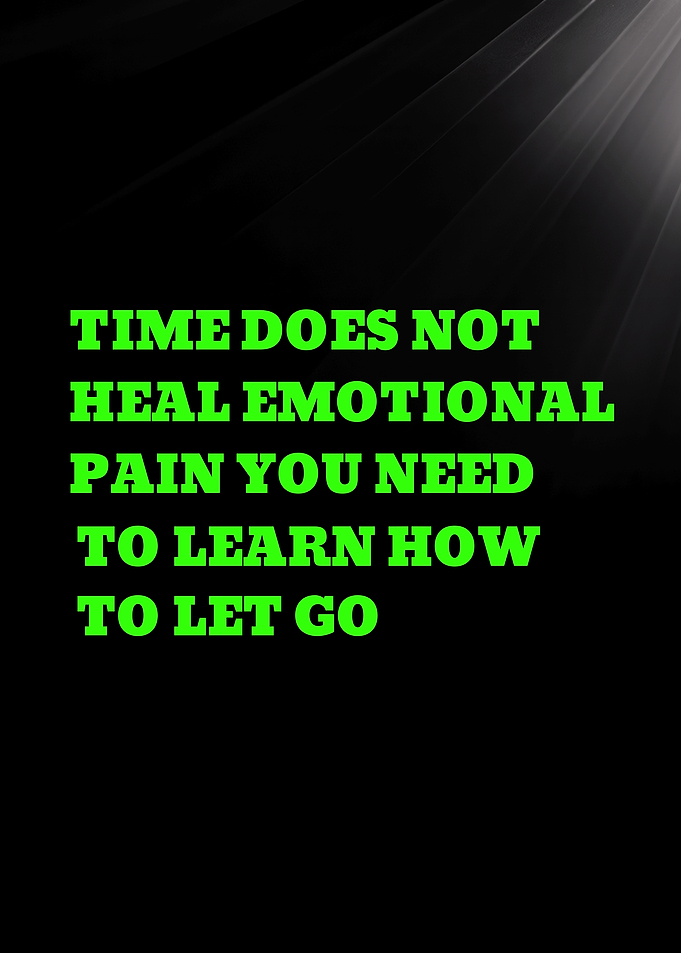 TIME DOES NOT HEAL EMOTIONAL PAIN YOU NEED TO LEARN - Inspirational Quote About Letting Go
