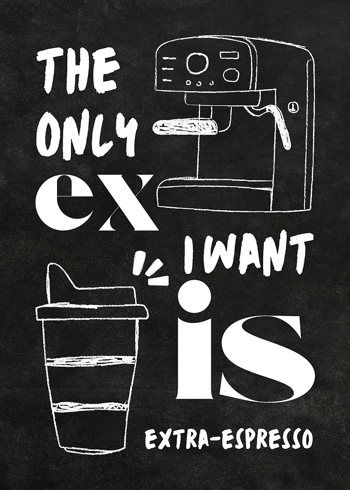 The Only Ex I Want Is Extra-Espresso
