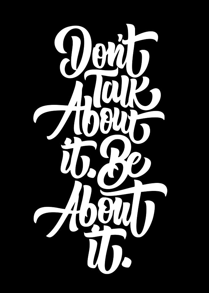 Don't Talk About It Be About It