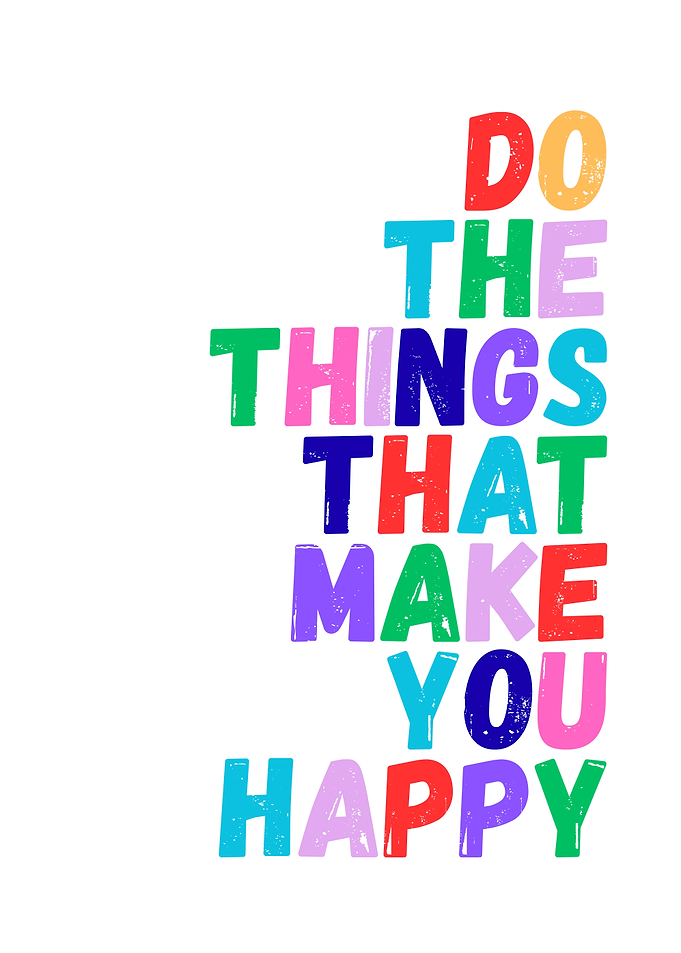 Do The Things That Make You Happy