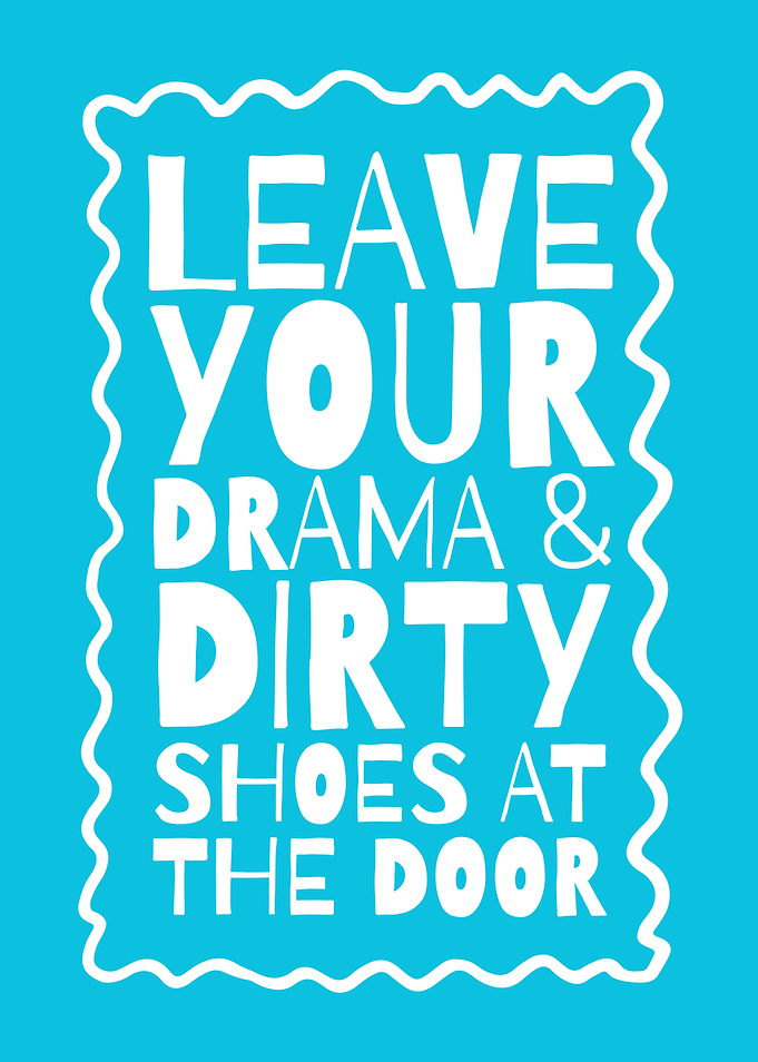 Leave Your Drama and Dirty Shoes