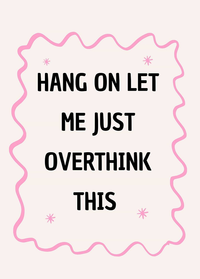 Hang On Let Me Just Overthink This