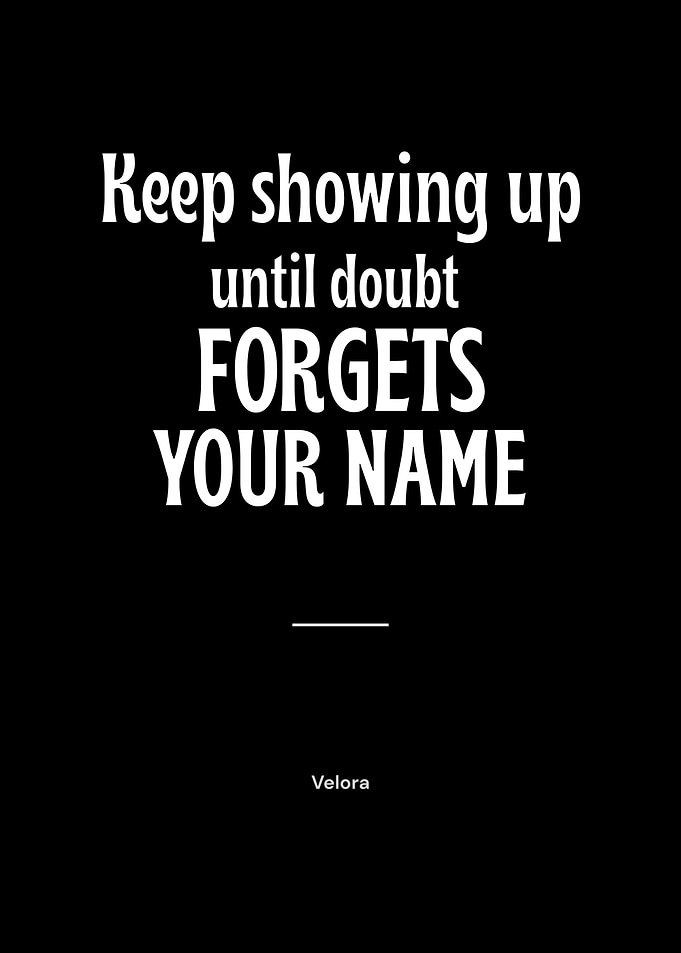 Keep Showing Up Until Doubt Forgets Your Name | Inspirational Quote