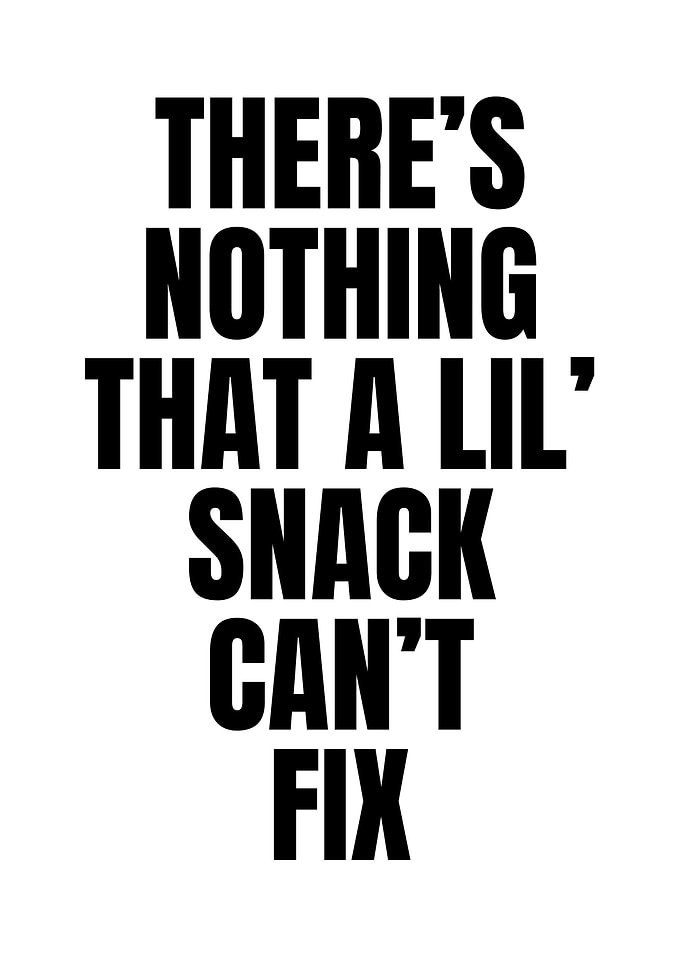 There's Nothing That A Lil' Snack Can't Fix