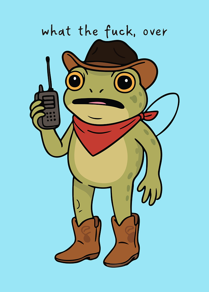 What The Fuck, Over Cowboy Frog with Walkie Talkie