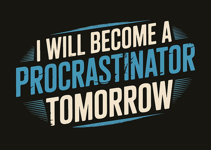 I Will Become A Procrastinator Tomorrow