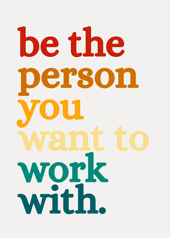 Be The Person You Want To Work With Quote