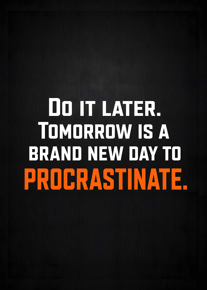Do It Later Tomorrow Is For Procrastination