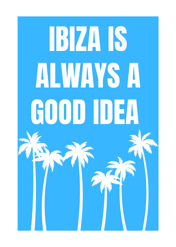 Ibiza Is Always A Good Idea