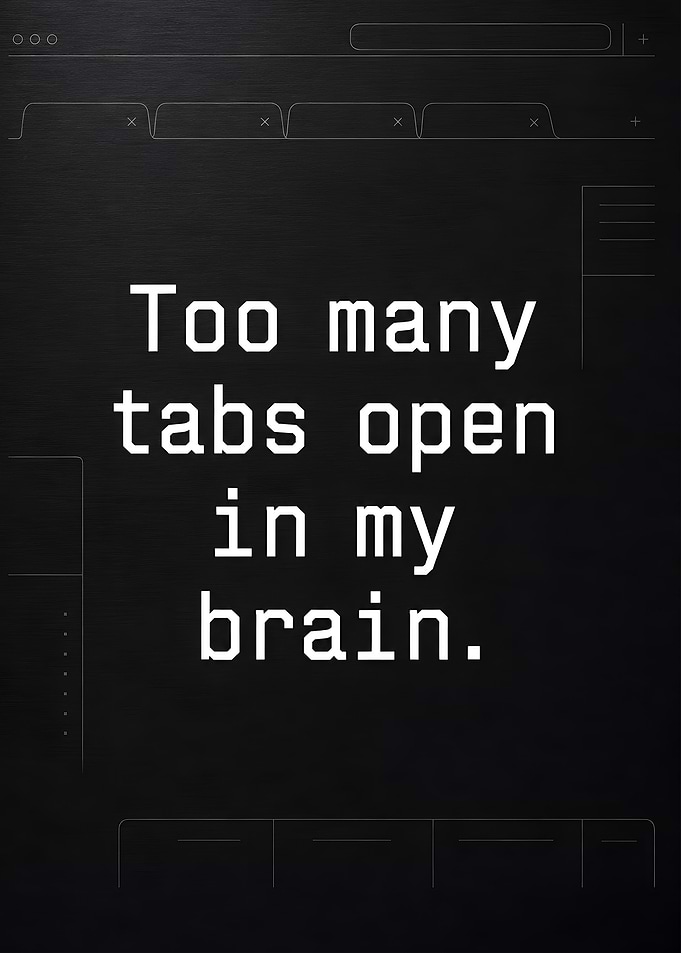Too Many Tabs Open In My Brain
