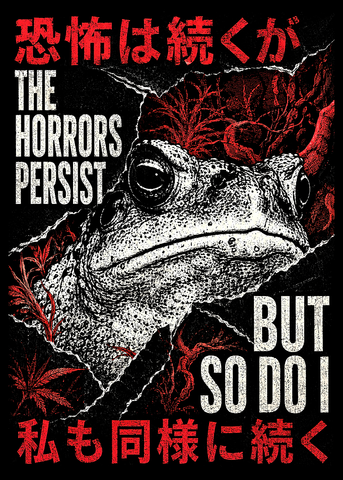 The Horrors Persist But So Do I Toad