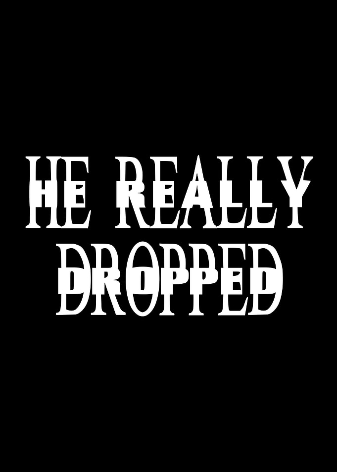 He Really Dropped Text Art