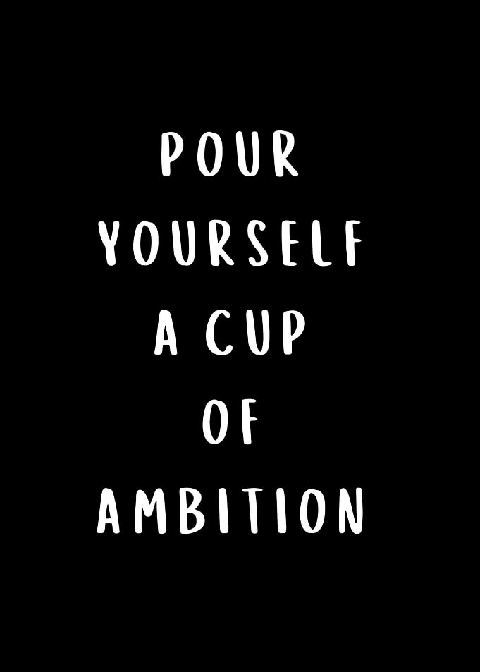 Pour Yourself a Cup of Ambition