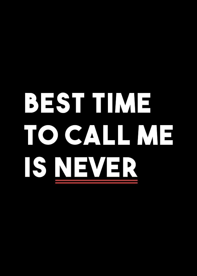 Best Time To Call Me Is Never