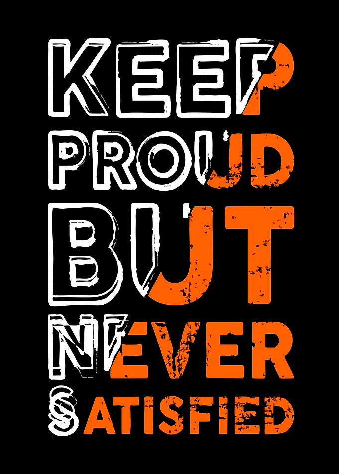 Keep Proud But Never Satisfied Quote
