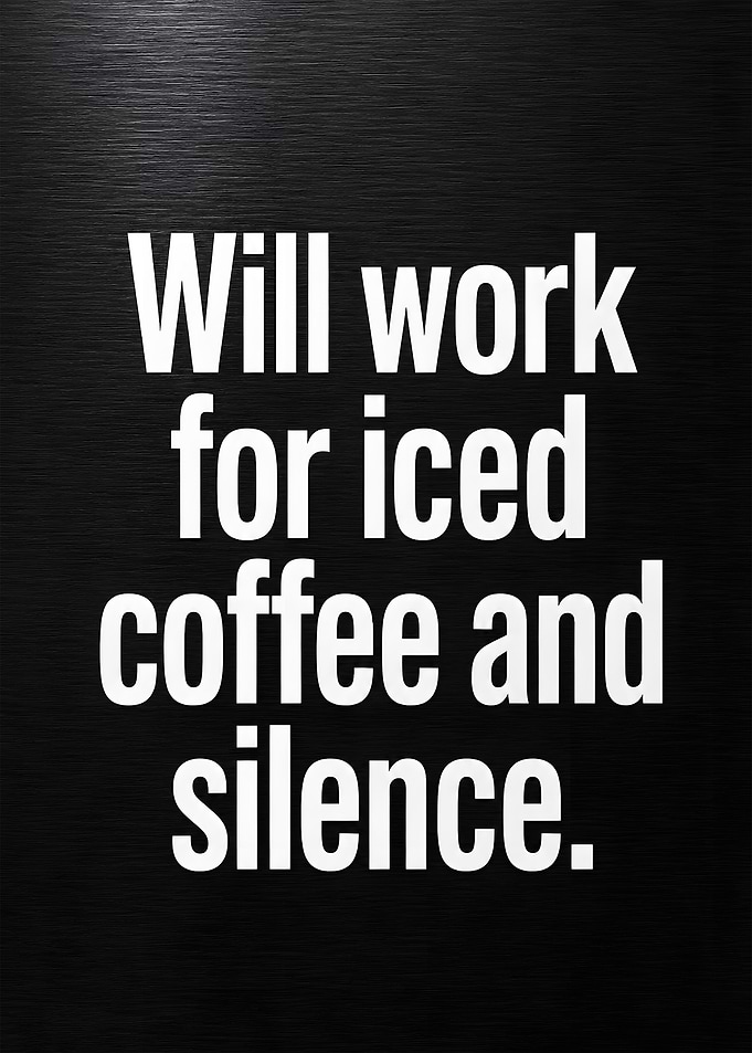 Will Work For Iced Coffee And Silence