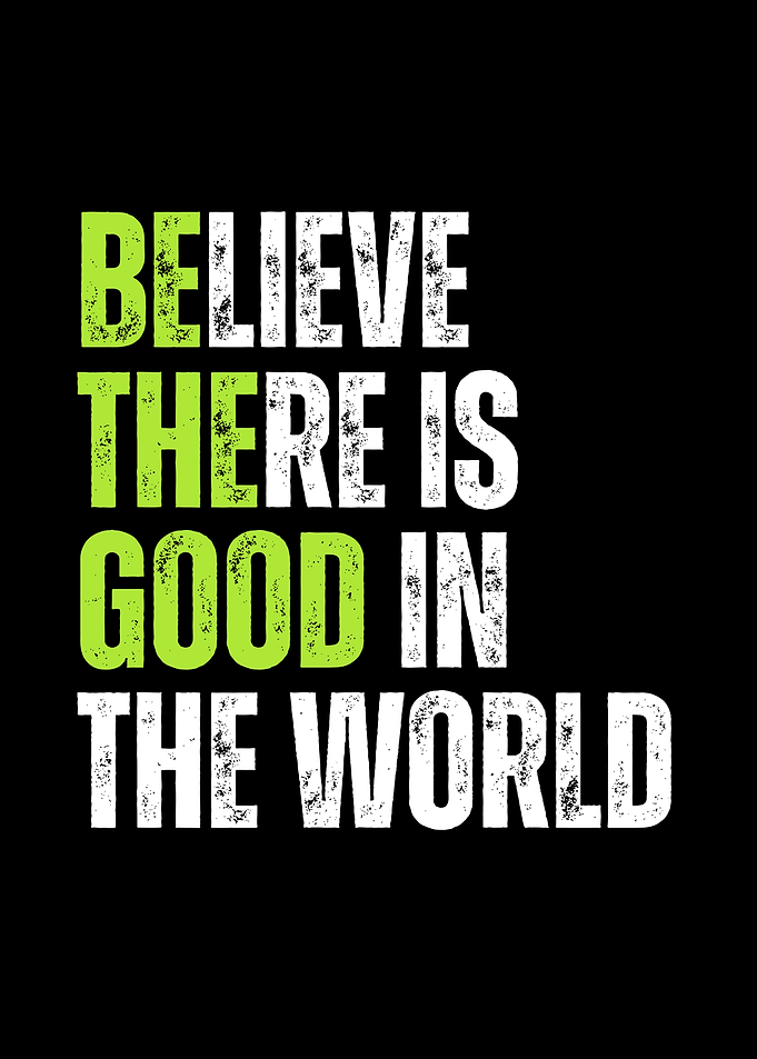 Believe There Is Good In The World