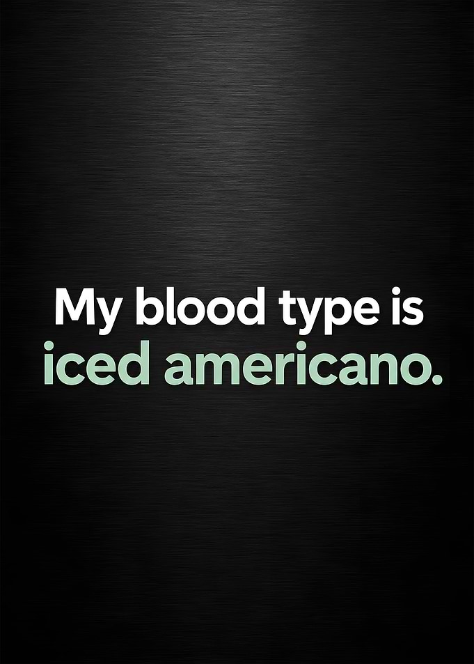 My Blood Type Is Iced Americano
