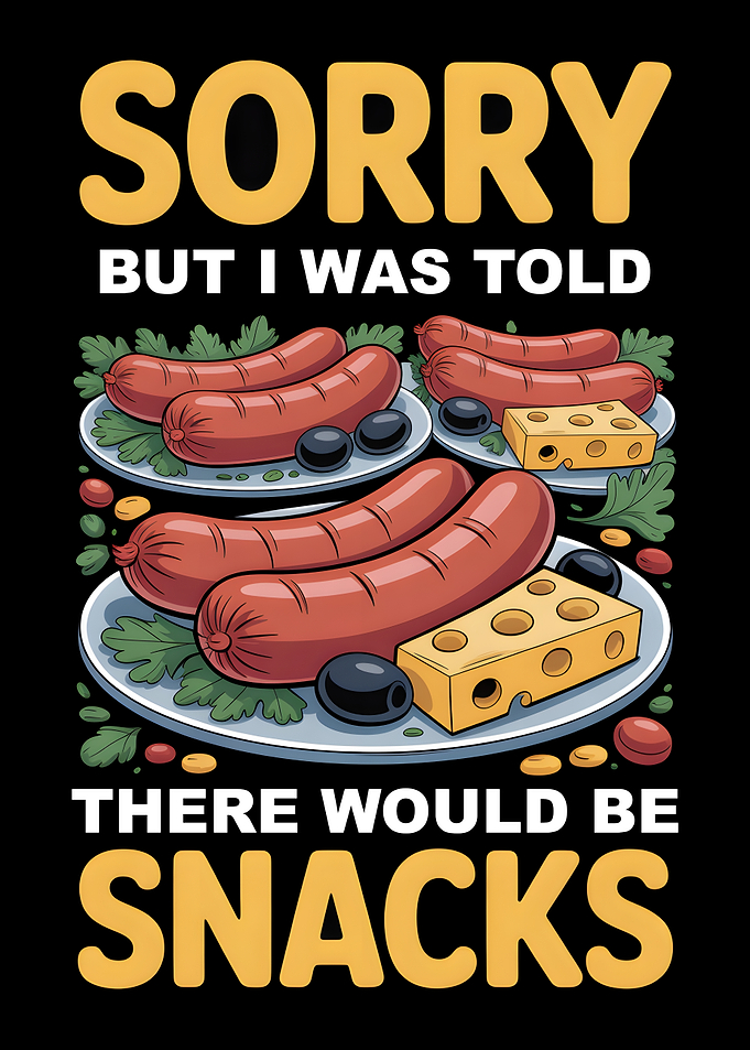 Sorry But I Was Told There Would Be Snacks