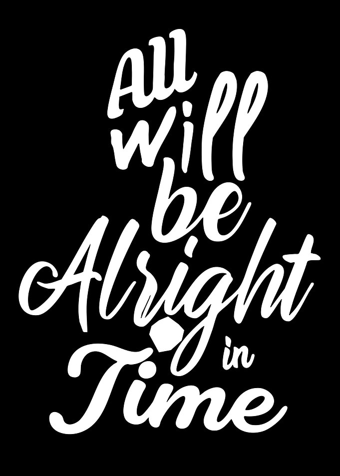All Will Be Alright In Time