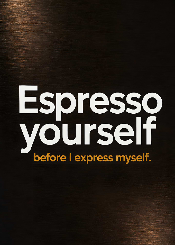 Espresso Yourself Before I Express Myself