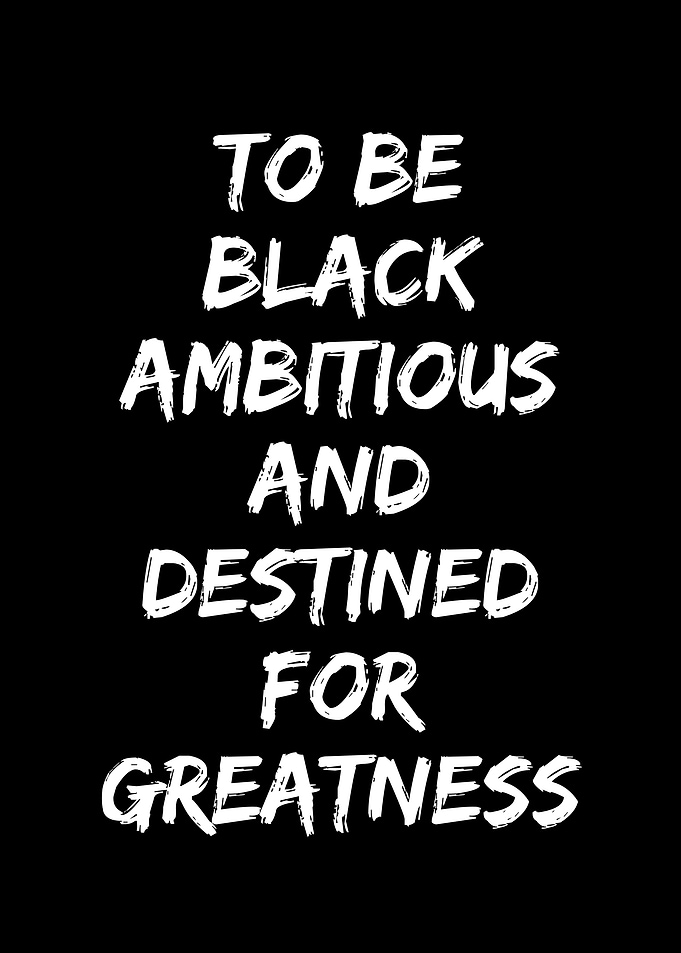 To Be Black Ambitious and Destined