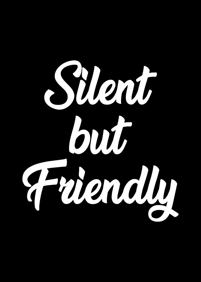 Silent but friendly