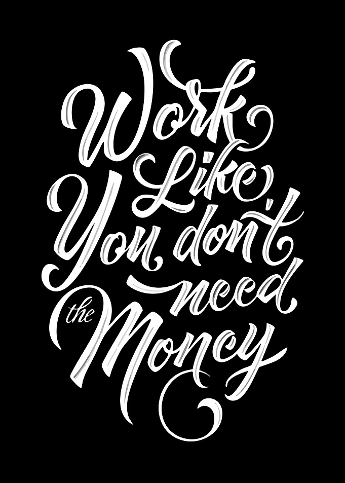 Work Like You Don't Need Money