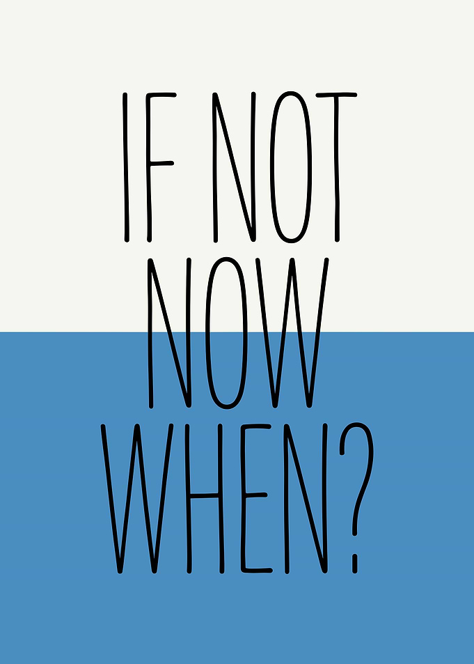 If Not Now When Inspirational Quote