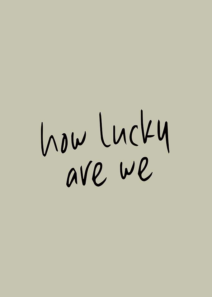 How Lucky Are We Minimalist Quote