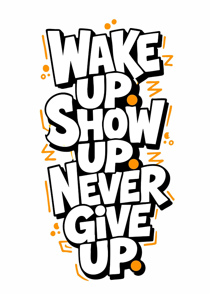 Wake Up Show Up Never Give Up