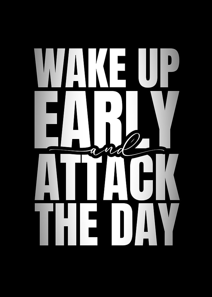 Wake Up Early and Attack the Day