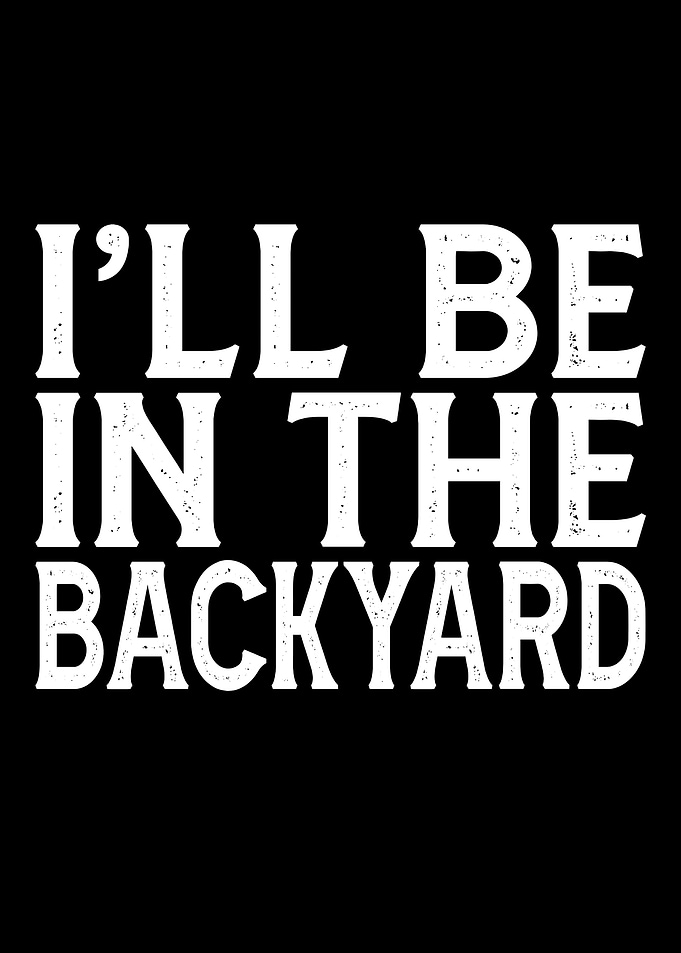 I'll Be In The Backyard Text
