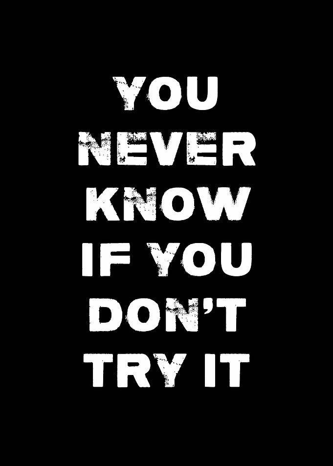 You Never Know If You Don't Try It