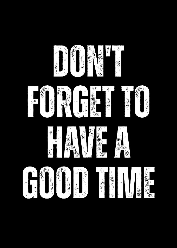 Don't Forget To Have A Good Time