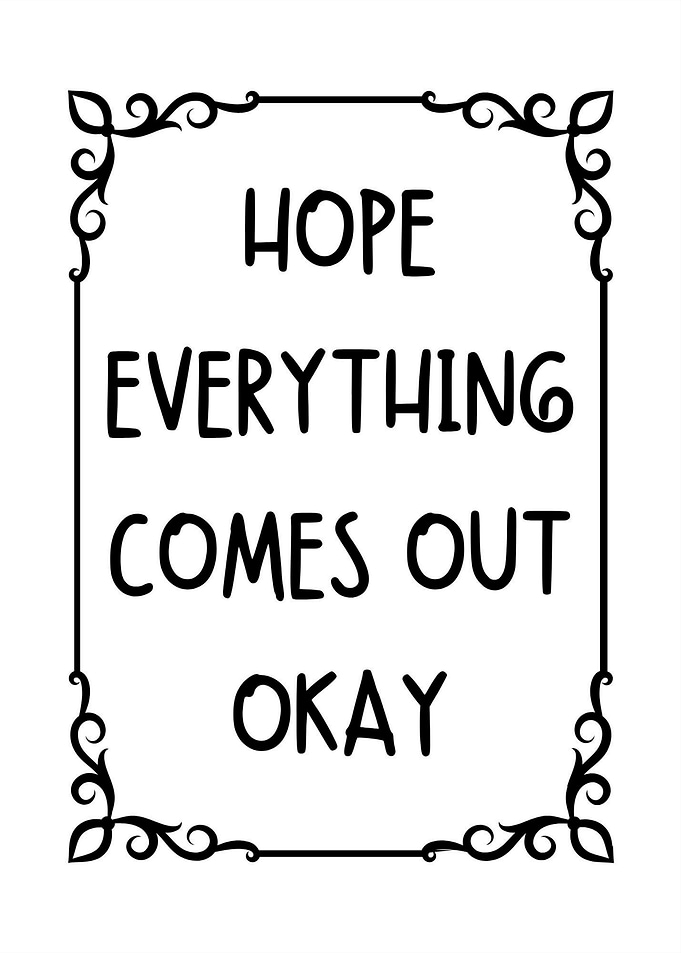 Hope Everything Comes Out Okay Quote