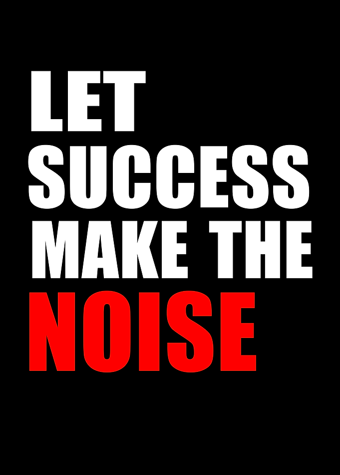 Let Success Make The Noise Quote