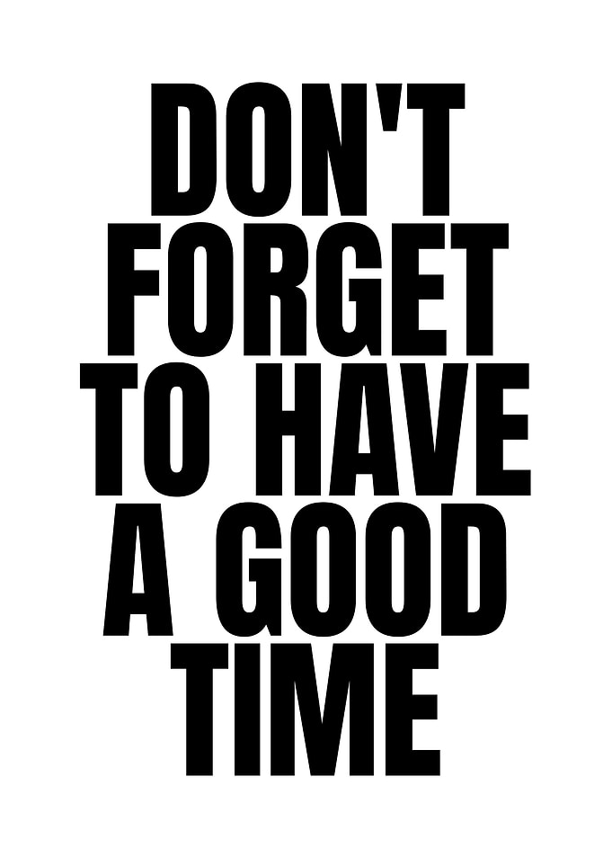 Don't Forget To Have A Good Time