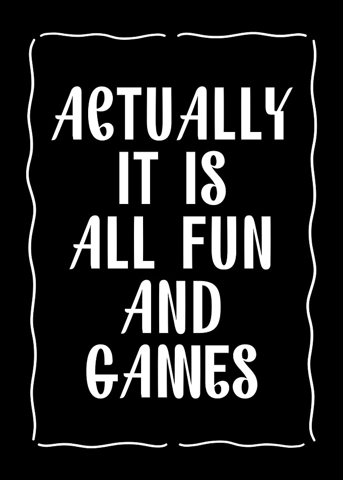 Actually It Is All Fun And Games