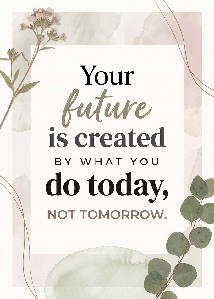 Inspirational Quote Floral Your future is created by what you do today, not tomorrow