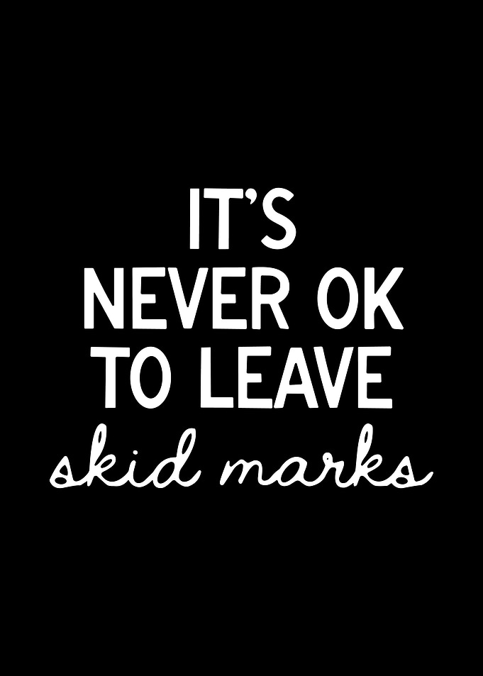 It's Never OK To Leave Skid Marks