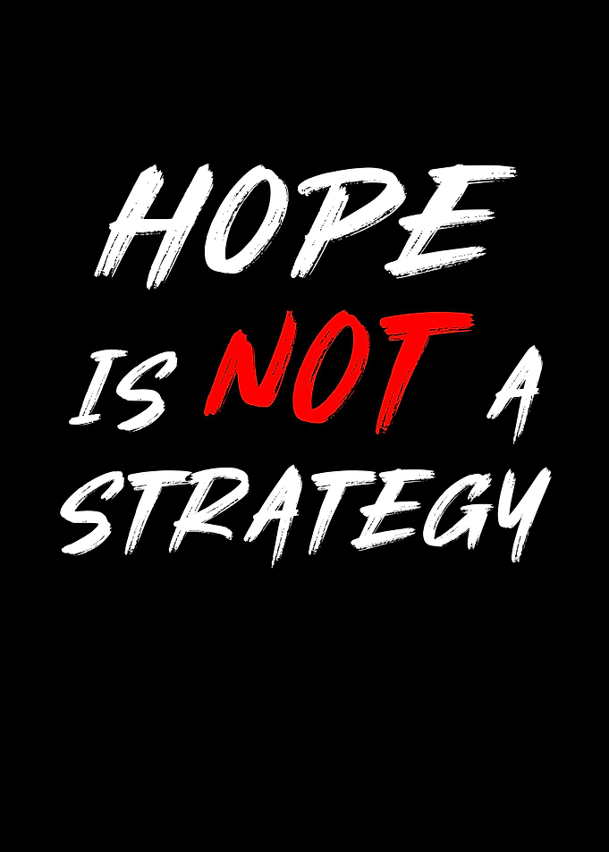 Hope Is Not A Strategy Quote