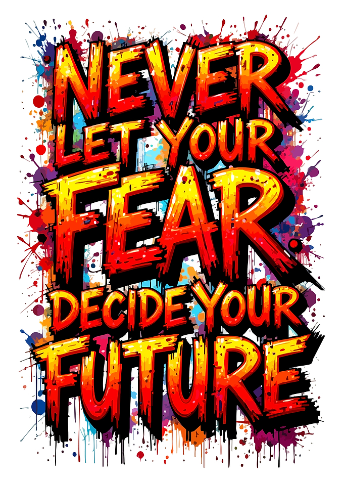 Never Let Your Fear Decide Your Future