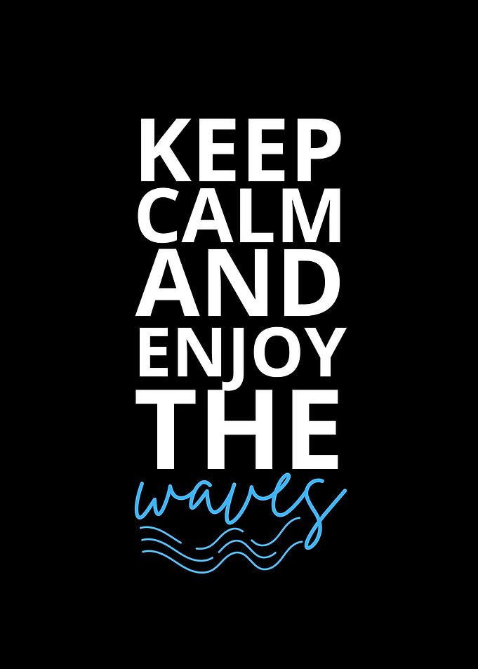 Keep Calm and Enjoy the Waves
