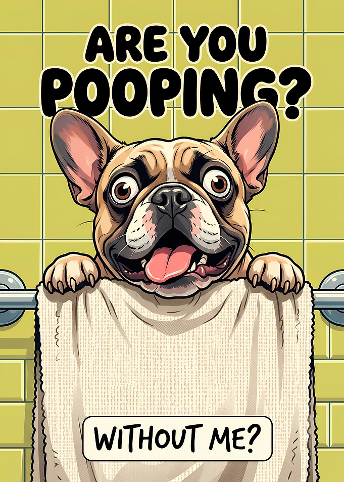 Are You Pooping Without Me - French Bulldog