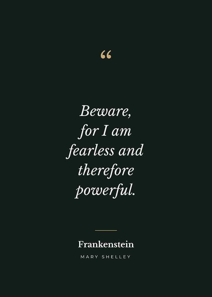 Fearless and Therefore Powerful - Frankenstein Quote