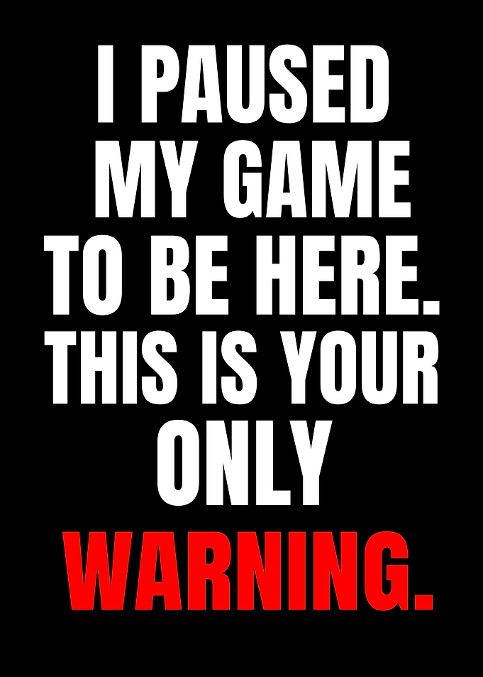 I Paused My Game Warning Sign