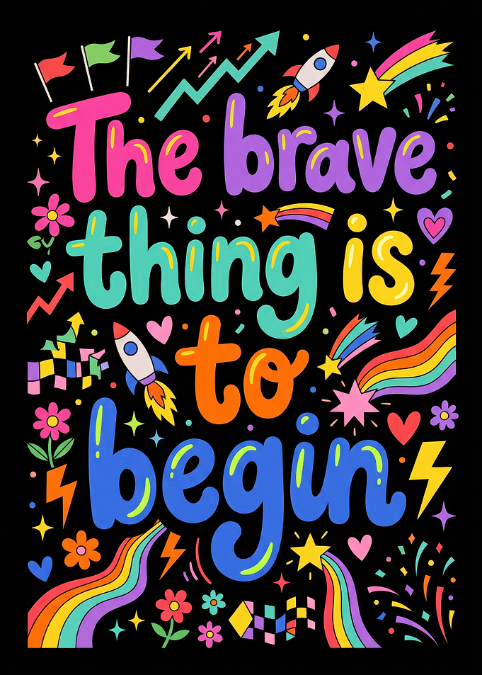 The Brave Thing Is To Begin