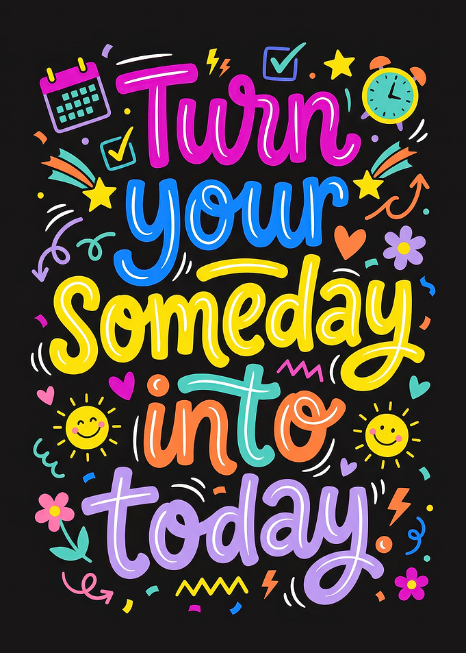 Turn Your Someday Into Today Quote