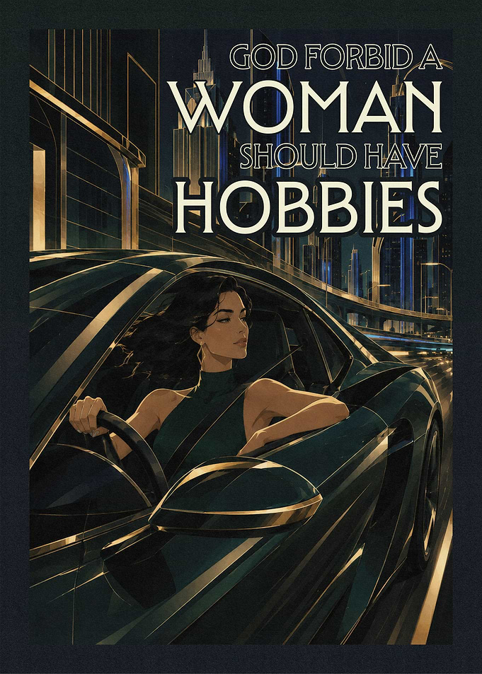 God Forbid A Woman Should Have Hobbies